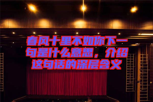 春風(fēng)十里不如你下一句是什么意思，介紹這句話的深層含義
