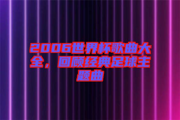 2006世界杯歌曲大全，回顧經(jīng)典足球主題曲