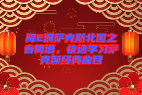 降E調(diào)薩克斯北國(guó)之春簡(jiǎn)譜，快速學(xué)習(xí)薩克斯經(jīng)典曲目