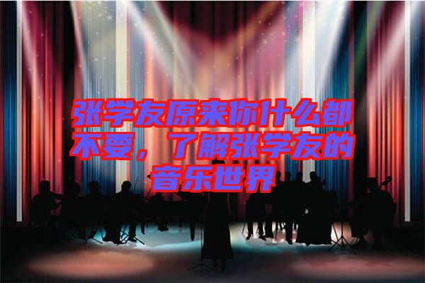 張學(xué)友原來(lái)你什么都不要，了解張學(xué)友的音樂(lè)世界