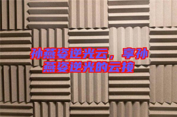 孫燕姿逆光云，享孫燕姿逆光的云接