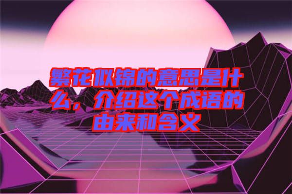 繁花似錦的意思是什么，介紹這個(gè)成語的由來和含義