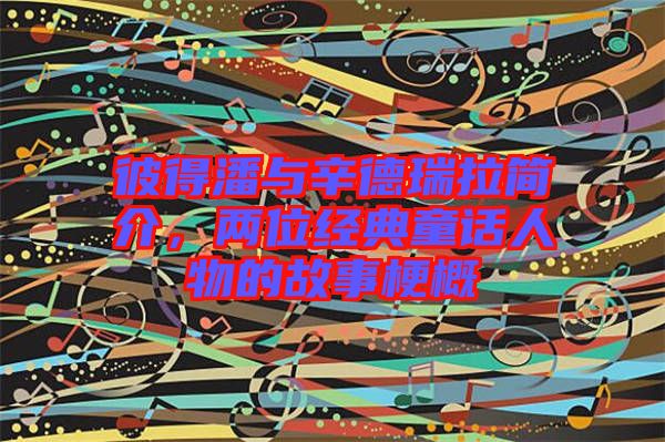 彼得潘與辛德瑞拉簡(jiǎn)介，兩位經(jīng)典童話人物的故事梗概