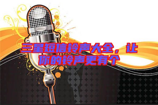 三星短信鈴聲大全，讓你的鈴聲更有個(gè)