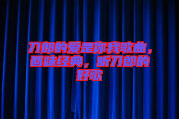 刀郎的愛是你我歌曲，回味經(jīng)典，聽刀郎的好歌