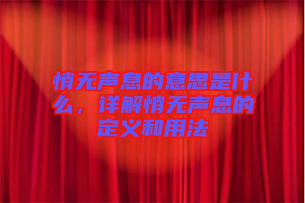 悄無聲息的意思是什么，詳解悄無聲息的定義和用法