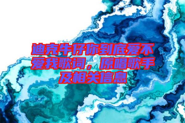 迪克牛仔你到底愛不愛我歌詞，原唱歌手及相關(guān)信息