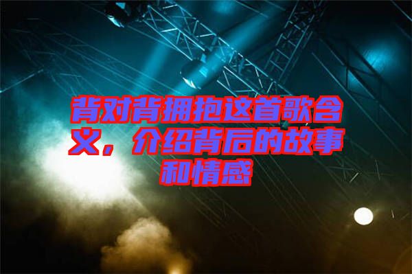 背對(duì)背擁抱這首歌含義，介紹背后的故事和情感
