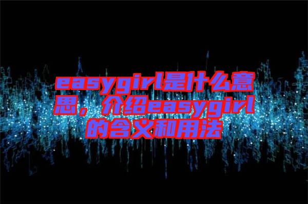 easygirl是什么意思，介紹easygirl的含義和用法