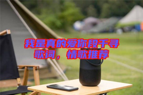 我是真的愛(ài)你段千尋歌詞，情歌推薦