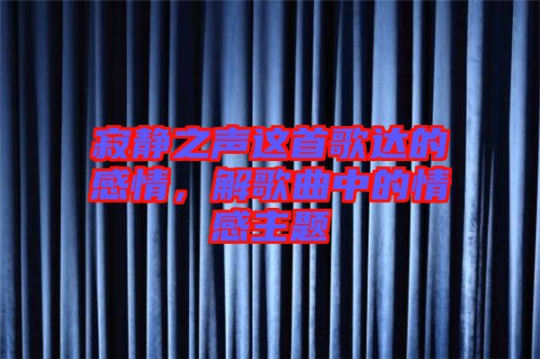 寂靜之聲這首歌達(dá)的感情，解歌曲中的情感主題