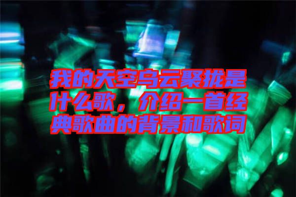 我的天空烏云聚攏是什么歌，介紹一首經典歌曲的背景和歌詞