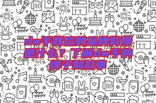 dw手背后的品牌背景是什么？了解dw手的牌子和故事