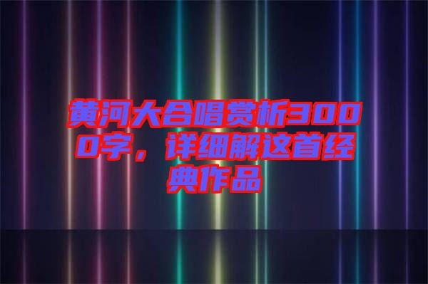黃河大合唱賞析3000字，詳細解這首經典作品