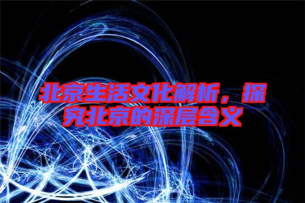 北京生活文化解析，探究北京的深層含義