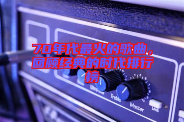 70年代最火的歌曲，回顧經(jīng)典的時代排行榜