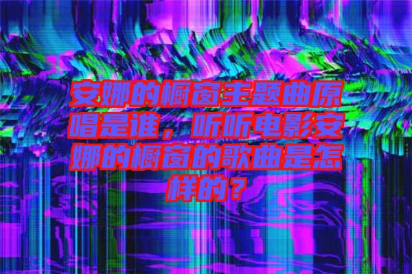 安娜的櫥窗主題曲原唱是誰，聽聽電影安娜的櫥窗的歌曲是怎樣的？