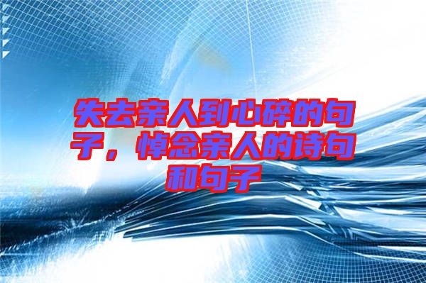 失去親人到心碎的句子，悼念親人的詩句和句子
