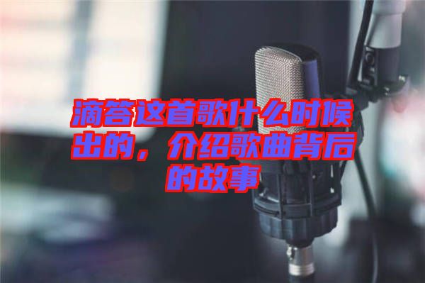 滴答這首歌什么時(shí)候出的，介紹歌曲背后的故事
