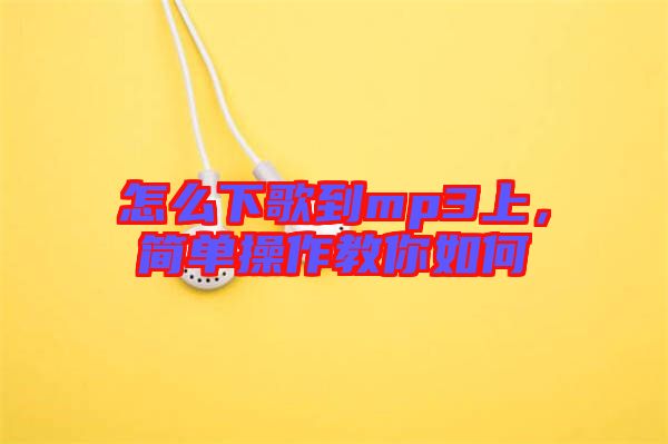 怎么下歌到mp3上，簡單操作教你如何