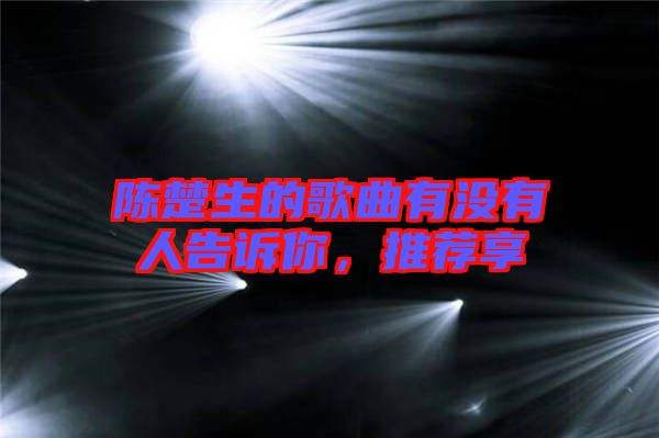 陳楚生的歌曲有沒有人告訴你，推薦享
