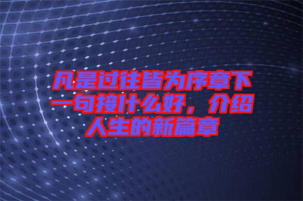 凡是過(guò)往皆為序章下一句接什么好，介紹人生的新篇章