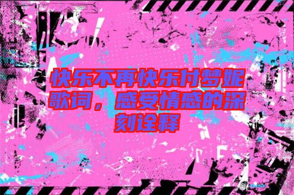 快樂不再快樂付夢妮歌詞，感受情感的深刻詮釋