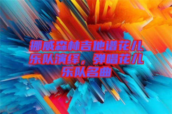 挪威森林吉他譜花兒樂(lè)隊(duì)演繹，彈唱花兒樂(lè)隊(duì)名曲