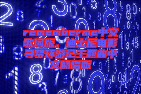 rememberme中文歌詞版，迪士尼電影尋夢(mèng)環(huán)游記主題曲中文翻唱版