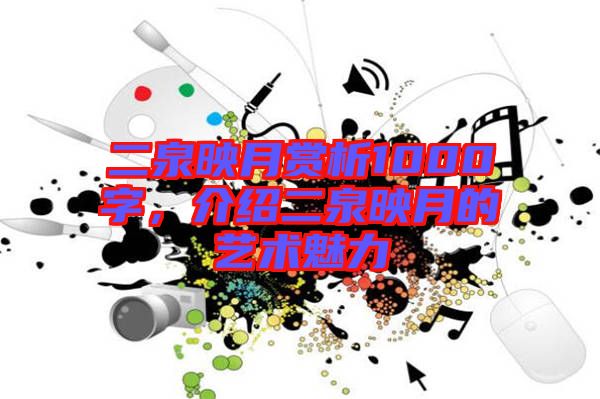 二泉映月賞析1000字，介紹二泉映月的藝術魅力