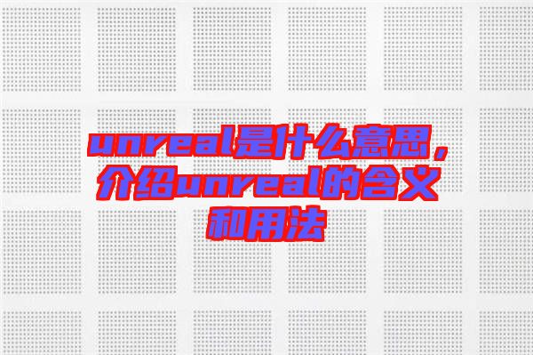unreal是什么意思，介紹unreal的含義和用法