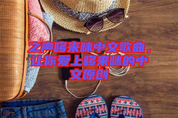之聲哆來(lái)咪中文歌曲，讓你愛(ài)上哆來(lái)咪的中文原創(chuàng)