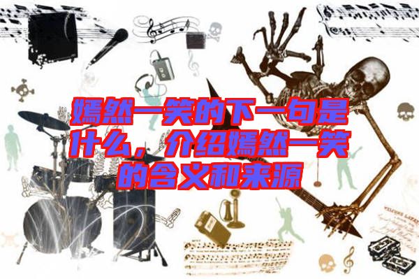 嫣然一笑的下一句是什么，介紹嫣然一笑的含義和來源