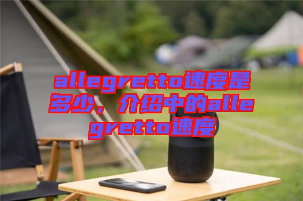 allegretto速度是多少，介紹中的allegretto速度