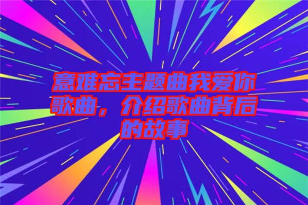 意難忘主題曲我愛你歌曲，介紹歌曲背后的故事