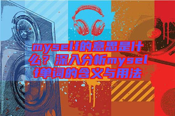 myself的意思是什么？深入分析myself單詞的含義與用法