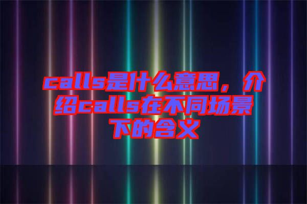 calls是什么意思，介紹calls在不同場(chǎng)景下的含義