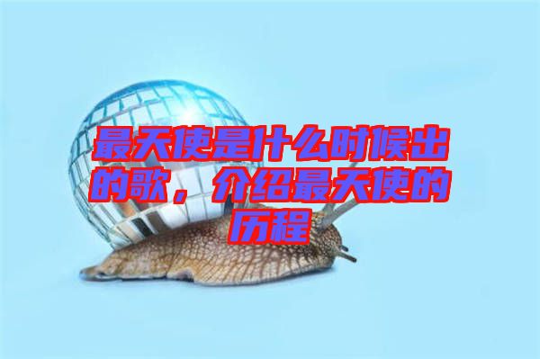 最天使是什么時(shí)候出的歌，介紹最天使的歷程