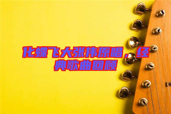 化蝶飛大張偉原唱，經(jīng)典歌曲回顧