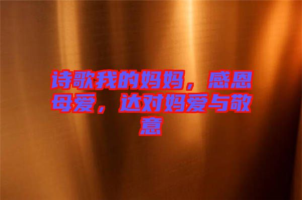 詩歌我的媽媽，感恩母愛，達(dá)對媽愛與敬意