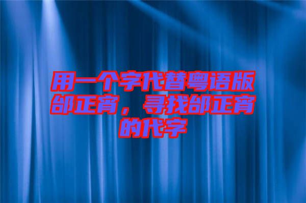 用一個字代替粵語版邰正宵，尋找邰正宵的代字