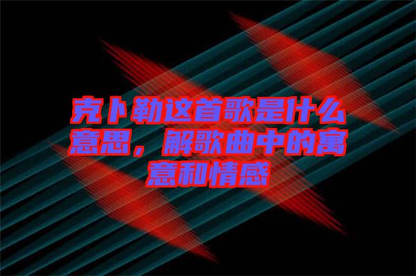 克卜勒這首歌是什么意思，解歌曲中的寓意和情感