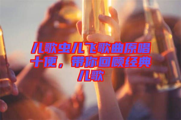 兒歌蟲兒飛歌曲原唱十便，帶你回顧經(jīng)典兒歌