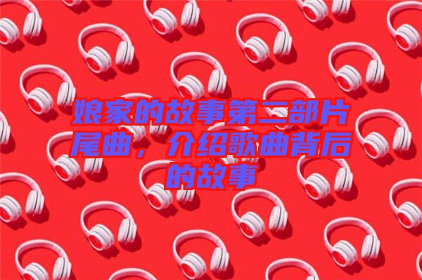 娘家的故事第二部片尾曲，介紹歌曲背后的故事