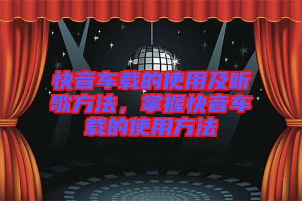 快音車載的使用及聽歌方法，掌握快音車載的使用方法