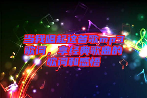 當(dāng)我唱起這首歌mp3歌詞，享經(jīng)典歌曲的歌詞和感悟