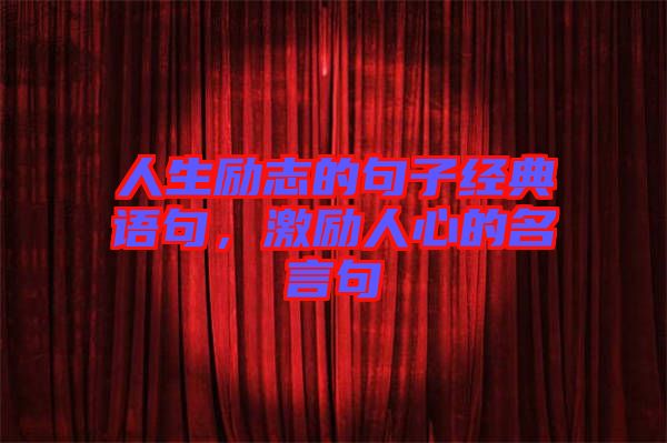 人生勵(lì)志的句子經(jīng)典語句，激勵(lì)人心的名言句