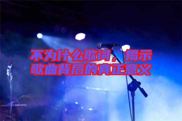 不為什么歌詞，揭示歌曲背后的真正意義