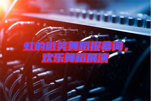 虹的微笑舞蹈報幕詞，歡樂舞蹈展演