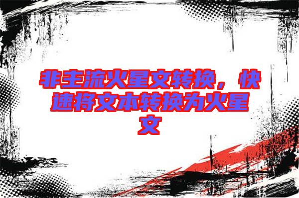 非主流火星文轉換，快速將文本轉換為火星文